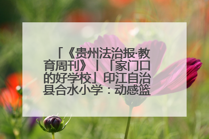 《贵州法治报·教育周刊》丨「家门口的好学校」印江自治县合水小学：动感篮球操 活力满校园