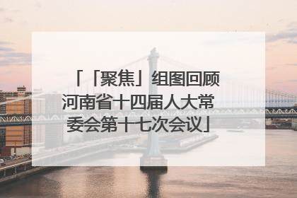 「聚焦」组图回顾河南省十四届人大常委会第十七次会议
