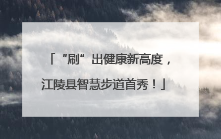 “刷”出健康新高度，江陵县智慧步道首秀！