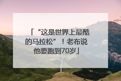 “这是世界上最酷的马拉松”！老布说他要跑到70岁