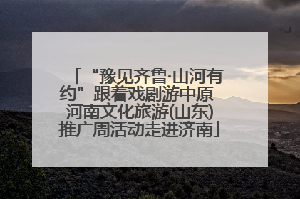 “豫见齐鲁·山河有约”跟着戏剧游中原 河南文化旅游(山东)推广周活动走进济南