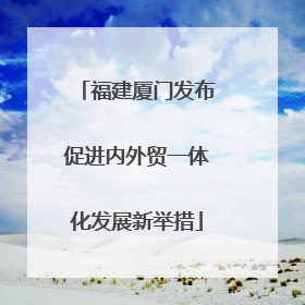 福建厦门发布促进内外贸一体化发展新举措