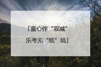 童心伴“双减” 乐考无“纸”境