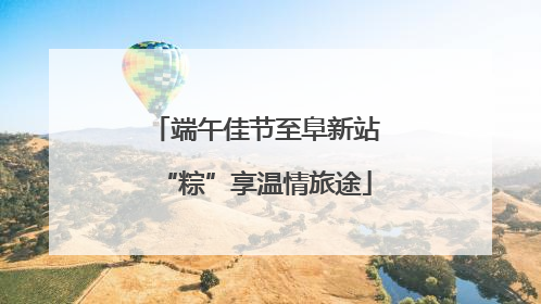 端午佳节至阜新站“粽”享温情旅途