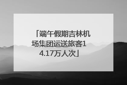 端午假期吉林机场集团运送旅客14.17万人次