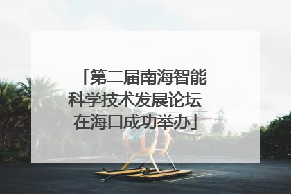 第二届南海智能科学技术发展论坛在海口成功举办