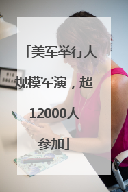 美军举行大规模军演，超12000人参加