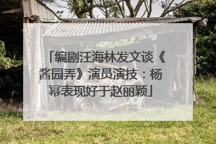 编剧汪海林发文谈《酱园弄》演员演技：杨幂表现好于赵丽颖
