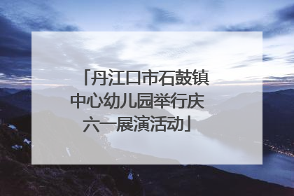 丹江口市石鼓镇中心幼儿园举行庆六一展演活动