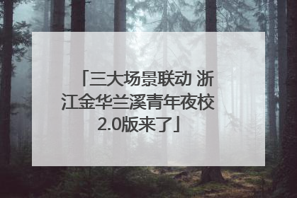 三大场景联动 浙江金华兰溪青年夜校2.0版来了