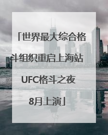 世界最大综合格斗组织重启上海站 UFC格斗之夜8月上演