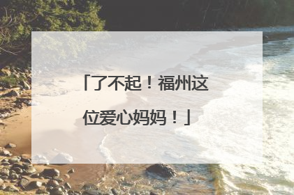 了不起!福州这位爱心妈妈!
