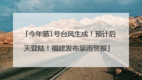今年第1号台风生成！预计后天登陆！福建发布暴雨警报