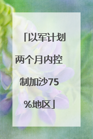 以军计划两个月内控制加沙75%地区