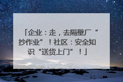 企业：走，去隔壁厂“抄作业”！社区：安全知识“送货上门”！