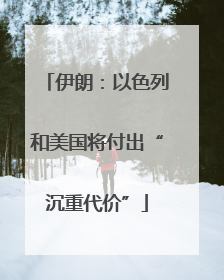 伊朗：以色列和美国将付出“沉重代价”