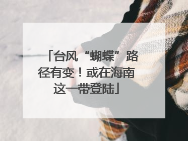 台风“蝴蝶”路径有变！或在海南这一带登陆