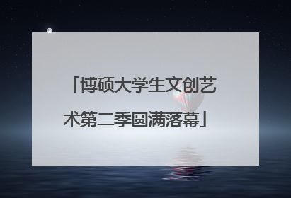 博硕大学生文创艺术第二季圆满落幕