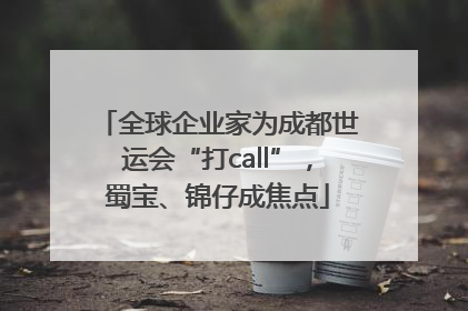 全球企业家为成都世运会“打call”，蜀宝、锦仔成焦点