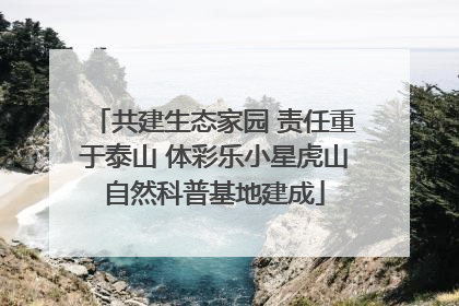 共建生态家园 责任重于泰山 体彩乐小星虎山自然科普基地建成