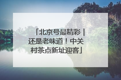 北京号最精彩｜还是老味道！中关村茶点新址迎客