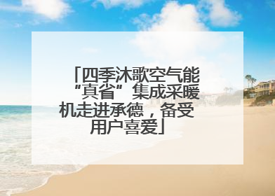 四季沐歌空气能“真省”集成采暖机走进承德，备受用户喜爱