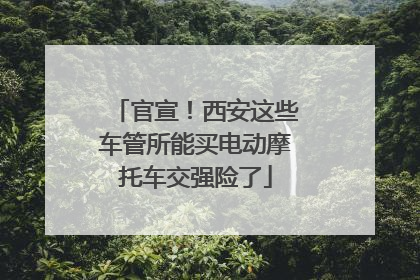 官宣！西安这些车管所能买电动摩托车交强险了