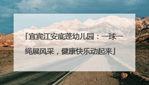 宜宾江安底蓬幼儿园：一球一绳展风采，健康快乐动起来