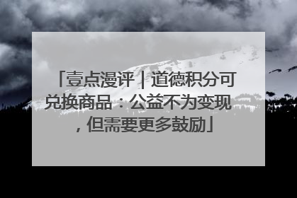 壹点漫评｜道德积分可兑换商品：公益不为变现，但需要更多鼓励