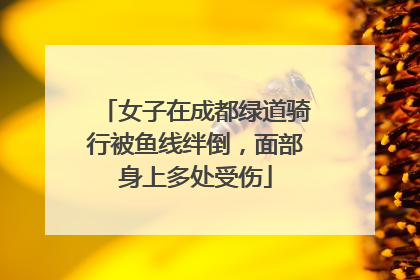 女子在成都绿道骑行被鱼线绊倒，面部身上多处受伤