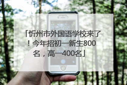 忻州市外国语学校来了！今年招初一新生800名，高一400名
