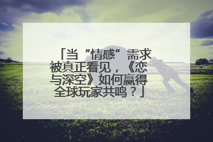 当“情感”需求被真正看见，《恋与深空》如何赢得全球玩家共鸣？