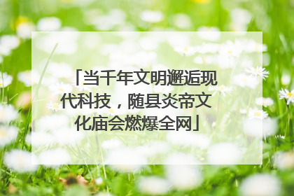 当千年文明邂逅现代科技，随县炎帝文化庙会燃爆全网