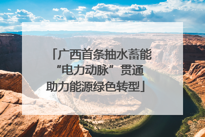 广西首条抽水蓄能“电力动脉”贯通 助力能源绿色转型