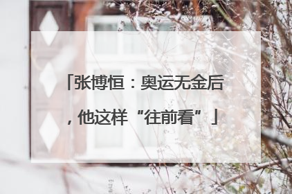张博恒：奥运无金后，他这样“往前看”