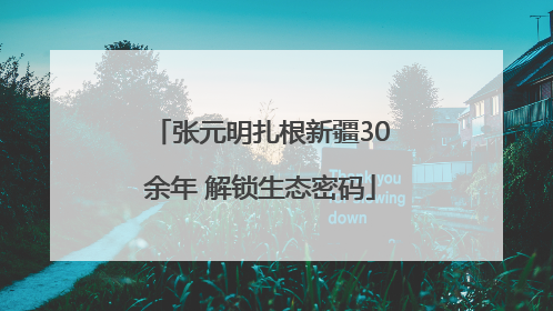 张元明扎根新疆30余年 解锁生态密码