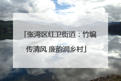 张湾区红卫街道：竹编传清风 廉韵润乡村