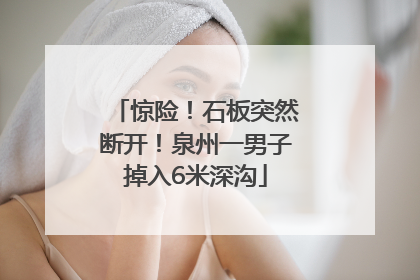 惊险！石板突然断开！泉州一男子掉入6米深沟