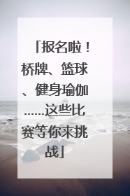 报名啦！桥牌、篮球、健身瑜伽……这些比赛等你来挑战