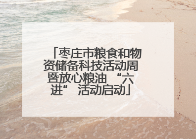 枣庄市粮食和物资储备科技活动周暨放心粮油 “六进” 活动启动