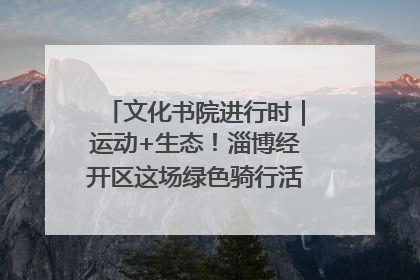 文化书院进行时｜运动+生态！淄博经开区这场绿色骑行活动点燃城市活力