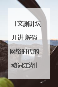 文渊讲坛开讲 解码网络时代的动词江湖