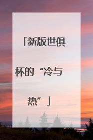 新版世俱杯的“冷与热”