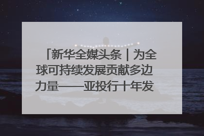 新华全媒头条｜为全球可持续发展贡献多边力量——亚投行十年发展观察（3）