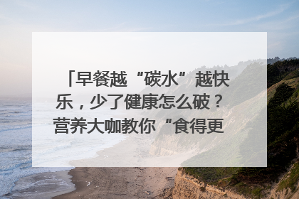 早餐越“碳水”越快乐，少了健康怎么破？营养大咖教你“食得更招积”｜第二期