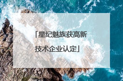 星纪魅族获高新技术企业认定