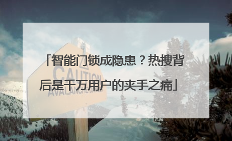 智能门锁成隐患？热搜背后是千万用户的夹手之痛