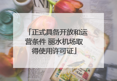 正式具备开放和运营条件 丽水机场取得使用许可证