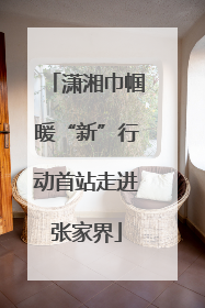 潇湘巾帼暖“新”行动首站走进张家界