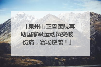 泉州市正骨医院再助国家级运动员突破伤痛，赛场逆袭！